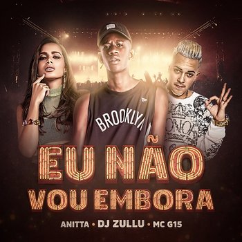 Eu não vou embora - DJ Zullu, Anitta e MC G15