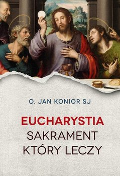 Eucharystia. Sakrament uzdrowienia - Konior Jan
