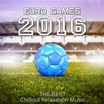 Euro Games 2016: The Best Chillout Relaxation Music, Electronic Tones, Music for Stress Relief - Dj Dizzy Vibes