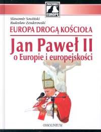 Europa Drogą Kościoła. Jan Paweł II o Europie i Europejskości - Sowiński Sławomir, Zenderowski Radosław