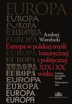 Europa w Polskiej Myśli Historycznej i Politycznej XIX i XX Wieku - Wierzbicki Andrzej