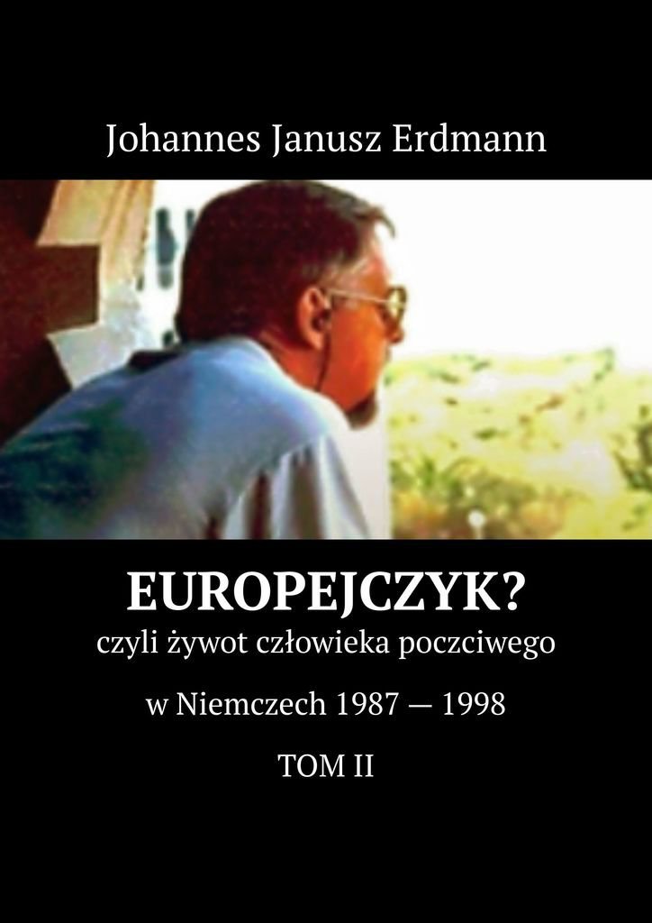 żywot Człowieka Poczciwego Streszczenie Europejczyk czyli żywot człowieka poczciwego w Niemczech 1987-1998. Tom