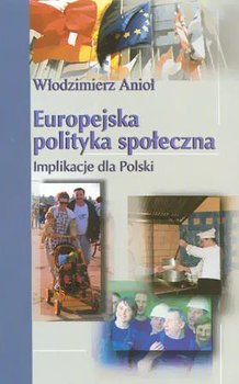 Europejska polityka społeczna. Implikacje dla Polski - Anioł Włodzimierz
