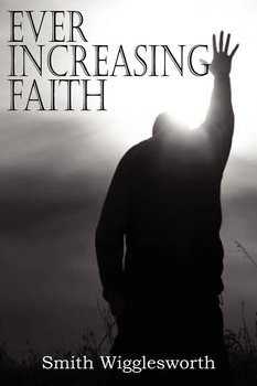 EVER INCREASING FAITH - Wigglesworth Smith