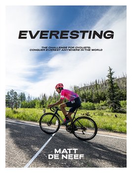 Everesting. The Challenge for Cyclists. Conquer Everest Anywhere in the World - Matt de Neef