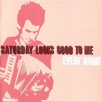 Every Night - Saturday Looks Good To Me