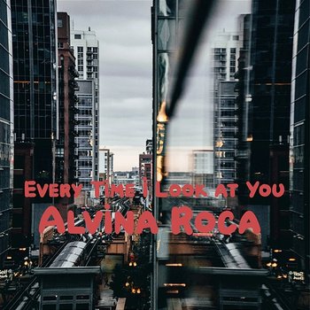 Every Time I Look at You - Alvina Roca