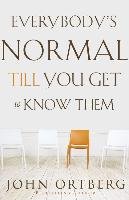 Everybody's Normal Till You Get to Know Them - Ortberg John