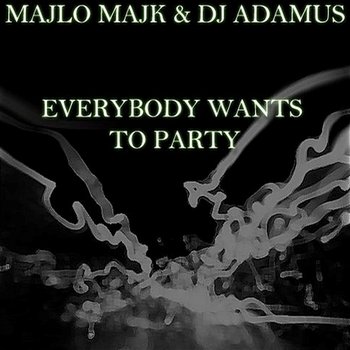 Everybody Wants To Party - DJ Adamus, Majlo Majk