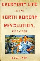 Everyday Life in the North Korean Revolution, 1945 1950 - Kim Suzy