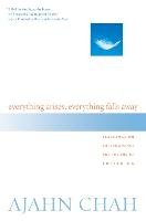 Everything Arises, Everything Falls Away: Teachings on Impermanence and the End of Suffering - Chah Ajahn