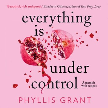 Everything is Under Control: A Memoir with Recipes - Grant Phyllis