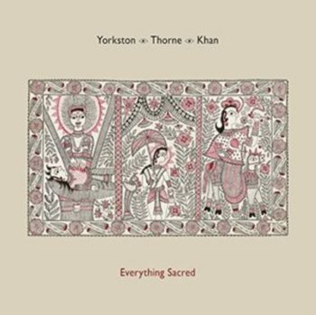 Everything Sacred - Yorkston Thorne Khan