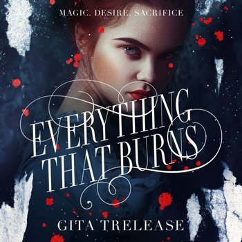 Everything That Burns - Trelease Gita