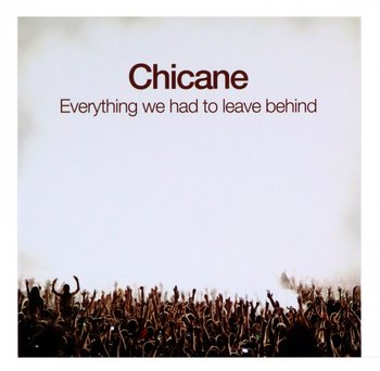 Everything We Had To Leave Behind - Chicane