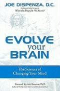 Evolve Your Brain: The Science of Changing Your Mind - Dispenza Joe