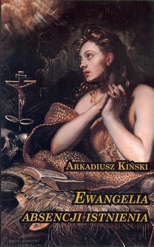 Ewangelia Absencji Istnienia - Kiński Arkadiusz