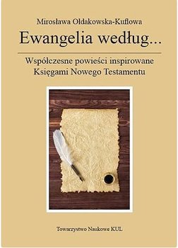 Ewangelia według... Współczesne powieści inspirowane Księgami Nowego Testamentu - Ołdakowska-Kuflowa Mirosława