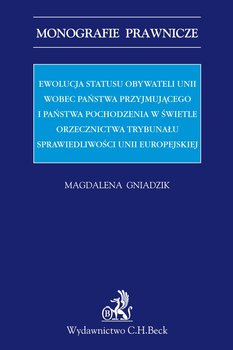 Ewolucja statusu obywateli Unii wobec państwa przyjmującego i państwa pochodzenia w świetle orzecznictwa Trybunału Sprawiedliwości Unii Europejskiej - Gniadzik Magdalena