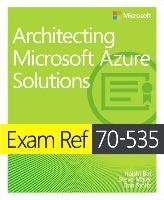 Exam Ref 70-535 Architecting Microsoft Azure Solutions (includes Current Book Service) - Bai Haishi, Munoz Santiago Fernandez, Stolts Dan