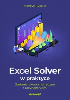 Excel Solver w praktyce. Zadania ekonometryczne z rozwiązaniami - Tyszka Henryk