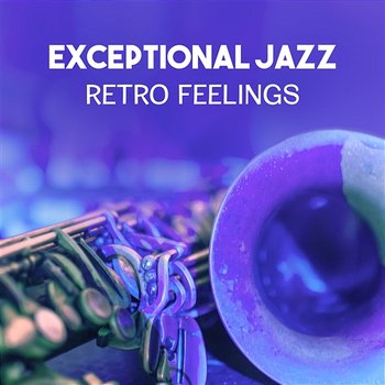 Exceptional Jazz – Retro Feelings, Smooth Instrumental Music, Relaxation with Inspirational Jazz, Timeless Piano Sounds, Unforgettable Moments - Ultimate Instrumental Jazz Collective