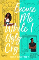 Excuse Me While I Ugly Cry. The most anticipated YA romcom debut of 2021 Joya Goffney