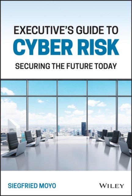 Executive's Guide To Cyber Risk: Securing The Future Today - John Wiley ...