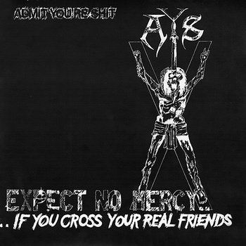 Expect No Mercy....If You Cross Your Real Friends - Admit You're Shit