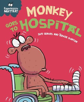 Experiences Matter: Monkey Goes to Hospital - Sue Graves