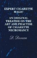 Expert Cigarette Magic - An Original Treatise on the Art and Practise of Cigarette Necromancy - Deveen D.
