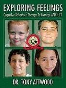 Exploring Feelings: Anxiety: Cognitive Behaviour Therapy to Manage Anxiety - Attwood Tony