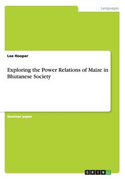 Exploring the Power Relations of Maize in Bhutanese Society - Hooper Lee