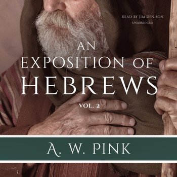 Exposition of Hebrews, Vol. 2 - Pink Arthur W.