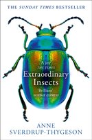Extraordinary Insects. Weird. Wonderful. Indispensable. the Ones Who Run Our World. Sverdrup-Thygeson Anne