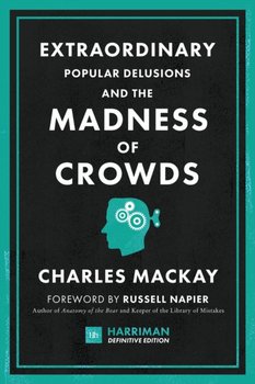 Extraordinary Popular Delusions and the Madness of Crowds (Harriman Definitive Editions). The classi - Charles Mackay