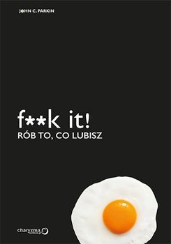 F**k it! Rób to, co lubisz - Parkin John C.