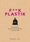 F**k plastik. 101 sposobów jak uwolnić się od plastiku i uratować świat - Opracowanie zbiorowe