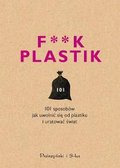 F**k plastik. 101 sposobów jak uwolnić się od plastiku i uratować świat&nbsp;-&nbsp;Opracowanie zbiorowe