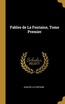 Fables de La Fontaine, Tome Premier - de La Fontaine Jean