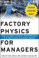 Factory Physics for Managers: How Leaders Improve Performance in a Post-Lean Six Sigma World - Pound Edward S., Bell Jeffrey H., Spearman Mark L.