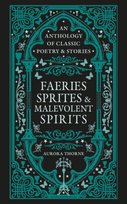Faeries, Sprites & Malevolent Spirits: An anthology of classic poetry & stories Thorne Aurora