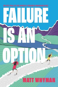 Failure is an Option: On the trail of the worlds toughest mountain race - Whyman Matt