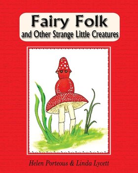 Fairy Folk and Other Strange Little Creatures - Porteous Helen