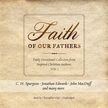 Faith of Our Fathers - Jonathan Edwards, Spurgeon C. H.