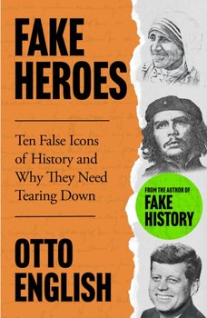 Fake Heroes: Ten False Icons and How they Altered the Course of History - Otto English