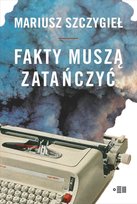 Fakty muszą zatańczyć Szczygieł Mariusz