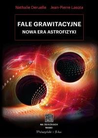 Fale grawitacyjne. Nowa era astrofizyki - Deruelle Nathalie, Lasota Jean Pierre