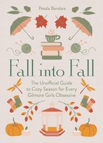 Fall into Fall. The Unofficial Guide to Cozy Season for Every Gilmore Girls Obsessive wer. angielska Pesala Bandara