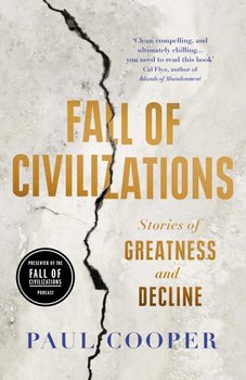 Fall Of Civilizations: Stories of Greatness and Decline - Cooper Paul